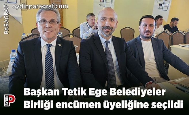 Başkan Tetik Ege Belediyeler Birliği encümen üyeliğine seçildi