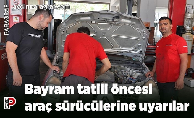 Bayram tatili öncesi araç sürücülerine uyarılar