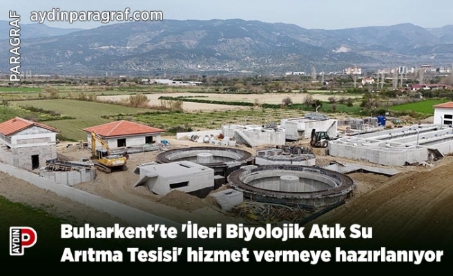 Buharkent'te 'İleri Biyolojik Atık Su Arıtma Tesisi' hizmet vermeye hazırlanıyor