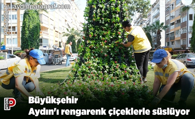 Büyükşehir Aydın'ı rengarenk çiçeklerle süslüyor