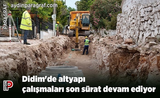 Didim'de altyapı çalışmaları son sürat devam ediyor