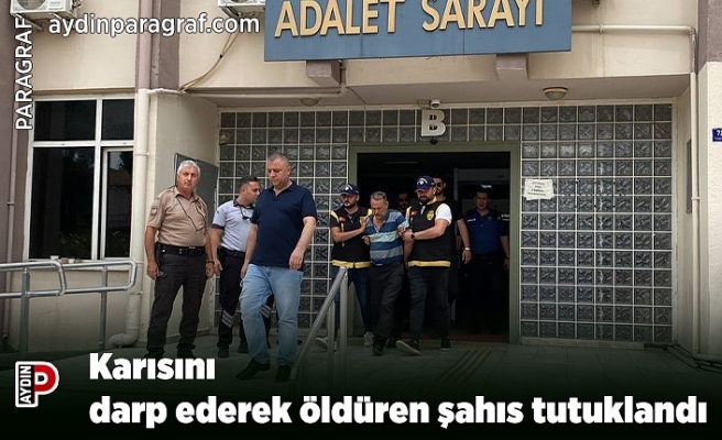 Karısını darp ederek öldüren şahıs tutuklandı