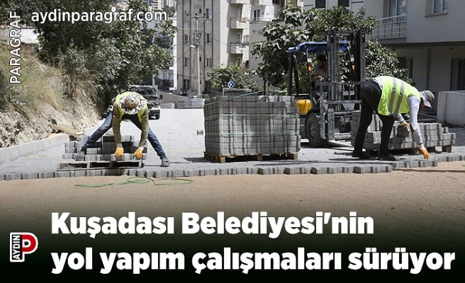 Kuşadası Belediyesi'nin yol yapım çalışmaları sürüyor