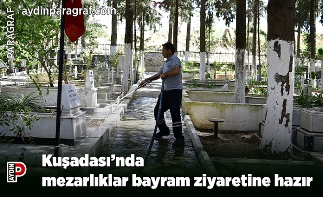 Kuşadası’nda mezarlıklar bayram ziyaretine hazır