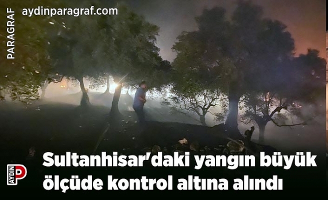 Sultanhisar'daki yangın büyük ölçüde kontrol altına alındı