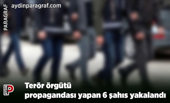 Terör örgütü propagandası yapan 6 şahıs yakalandı