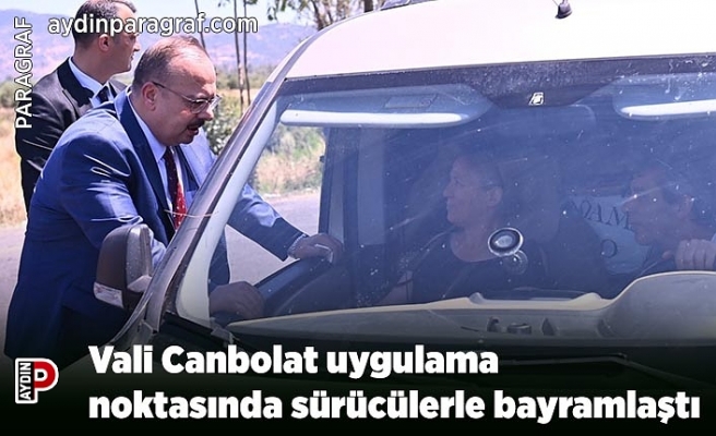 Vali Canbolat uygulama noktasında sürücülerle bayramlaştı
