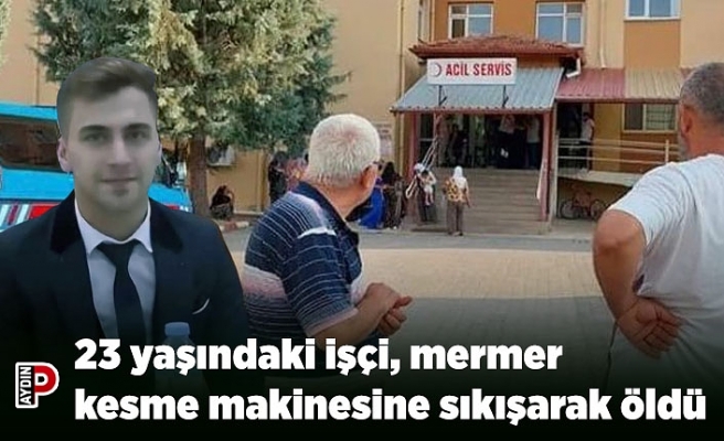 23 yaşındaki işçi, mermer kesme makinesine sıkışarak öldü