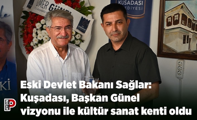 Eski Devlet Bakanı Sağlar: Kuşadası, Başkan Günel vizyonu ile kültür sanat kenti oldu