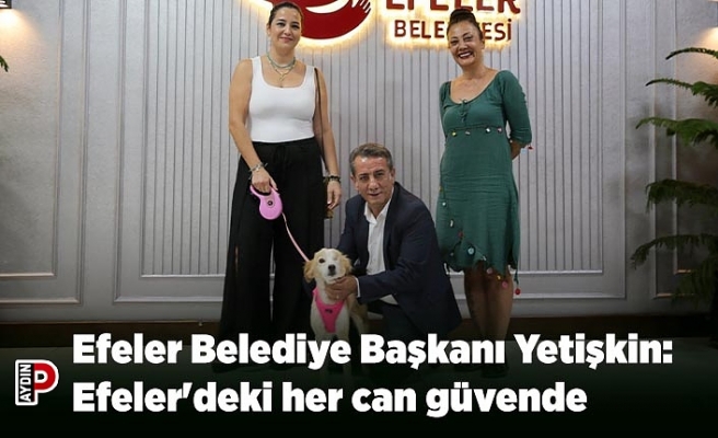 Efeler Belediye Başkanı Yetişkin: Efeler'deki her can güvende