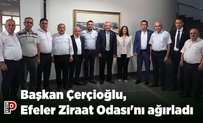 Başkan Çerçioğlu, Efeler Ziraat Odası'nı ağırladı