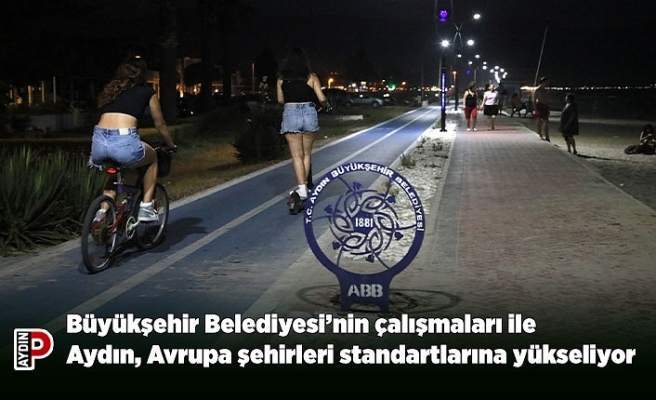 Büyükşehir Belediyesi’nin çalışmaları ile Aydın, Avrupa şehirleri standartlarına yükseliyor