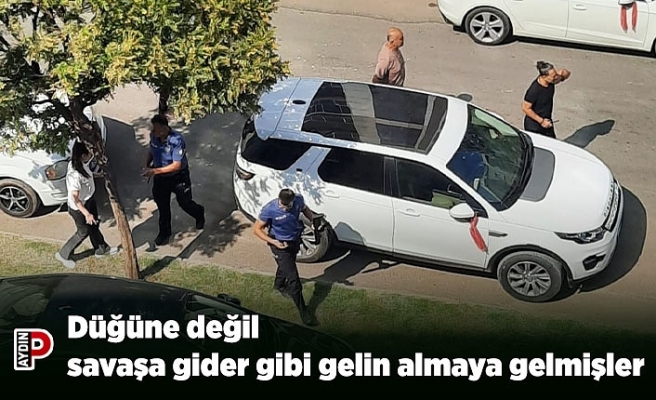 Düğüne değil savaşa gider gibi gelin almaya gelmişler