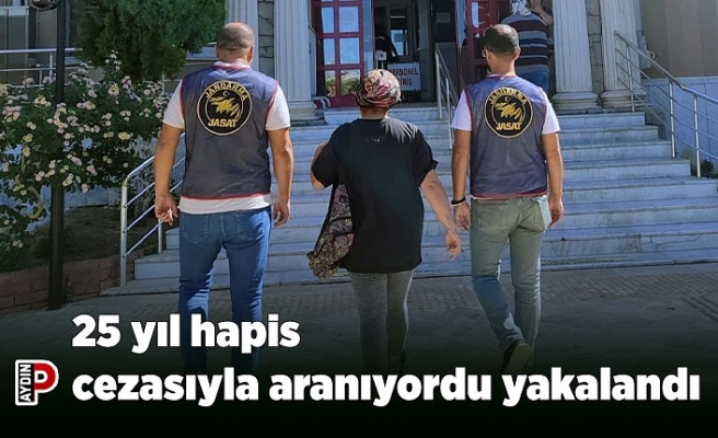25 yıl hapis cezasıyla aranıyordu yakalandı
