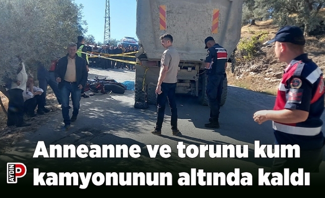 Anneanne ve torunu kum kamyonunun altında kaldı