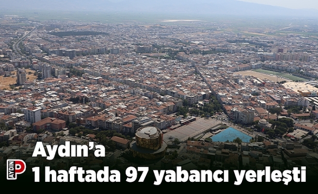 Aydın’a 1 haftada 97 yabancı yerleşti
