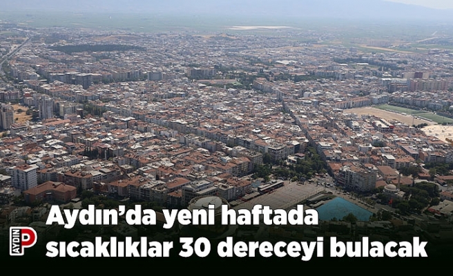 Aydın’da yeni haftada sıcaklıklar 30 dereceyi bulacak