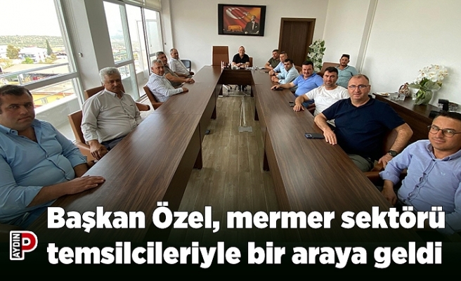 Başkan Özel, mermer sektörü temsilcileriyle bir araya geldi