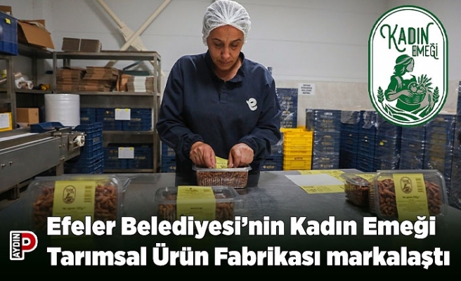 Efeler Belediyesi’nin Kadın Emeği Tarımsal Ürün Fabrikası markalaştı