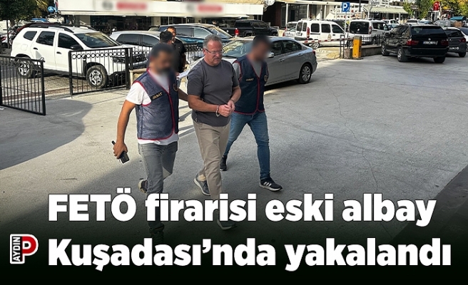 FETÖ firarisi eski albay Kuşadası’nda yakalandı