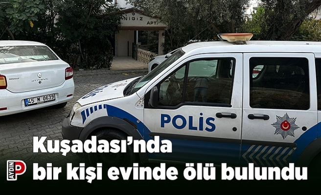 Kuşadası’nda bir kişi evinde ölü bulundu