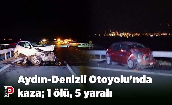 Aydın-Denizli Otoyolu'nda kaza; 1 ölü, 5 yaralı
