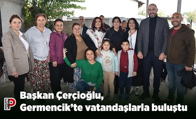 Başkan Çerçioğlu, Germencik’te vatandaşlarla buluştu