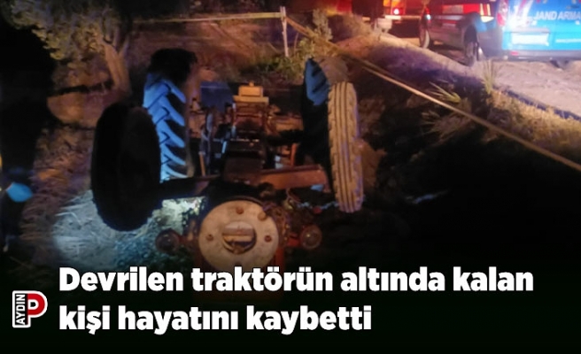 Devrilen traktörün altında kalan kişi hayatını kaybetti