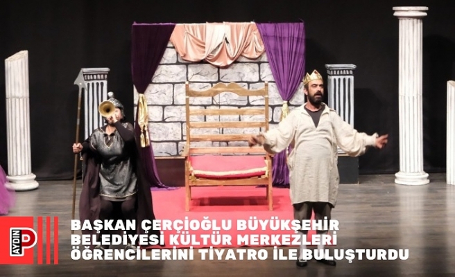 BAŞKAN ÇERÇİOĞLU BÜYÜKŞEHİR BELEDİYESİ KÜLTÜR MERKEZLERİ ÖĞRENCİLERİNİ TİYATRO İLE BULUŞTURDU