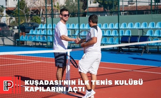 KUŞADASI’NIN İLK TENİS KULÜBÜ KAPILARINI AÇTI