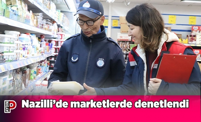 Nazilli’de marketlerde denetlendi