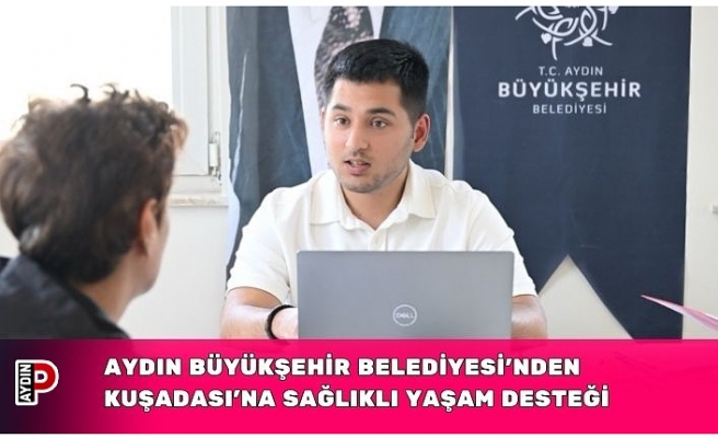 AYDIN BÜYÜKŞEHİR BELEDİYESİ’NDEN KUŞADASI’NA SAĞLIKLI YAŞAM DESTEĞİ