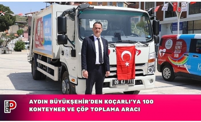 AYDIN BÜYÜKŞEHİR’DEN KOÇARLI’YA 100 KONTEYNER VE ÇÖP TOPLAMA ARACI