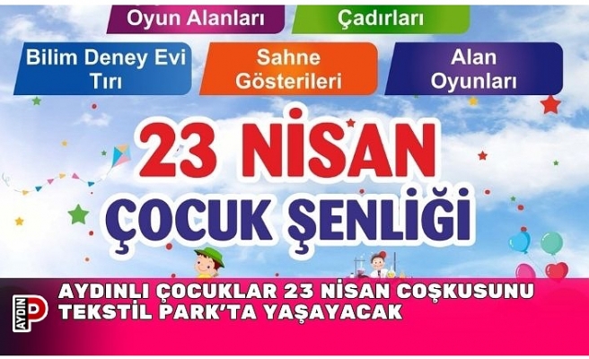 AYDINLI ÇOCUKLAR 23 NİSAN COŞKUSUNU TEKSTİL PARK’TA YAŞAYACAK