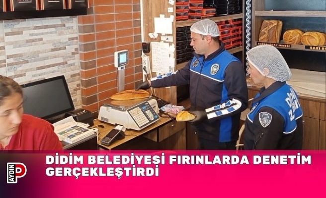 DİDİM BELEDİYESİ FIRINLARDA DENETİM GERÇEKLEŞTİRDİ