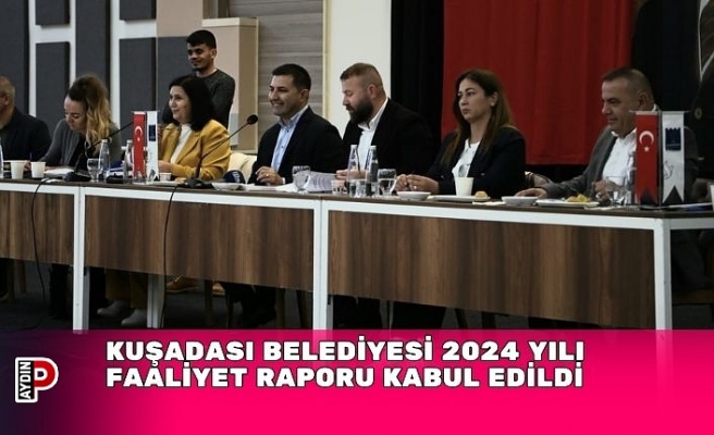 KUŞADASI BELEDİYESİ 2024 YILI FAALİYET RAPORU KABUL EDİLDİ