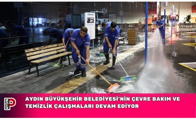 AYDIN BÜYÜKŞEHİR BELEDİYESİ’NİN ÇEVRE BAKIM VE TEMİZLİK ÇALIŞMALARI DEVAM EDİYOR