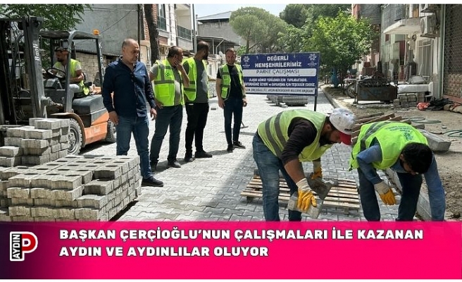 BAŞKAN ÇERÇİOĞLU’NUN ÇALIŞMALARI İLE KAZANAN AYDIN VE AYDINLILAR OLUYOR
