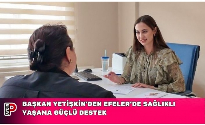 BAŞKAN YETİŞKİN’DEN EFELER’DE SAĞLIKLI YAŞAMA GÜÇLÜ DESTEK