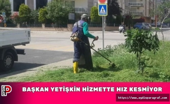 BAŞKAN YETİŞKİN HİZMETTE HIZ KESMİYOR