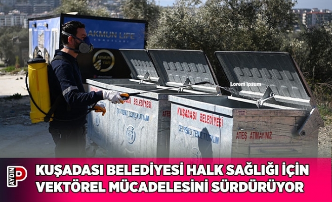 KUŞADASI BELEDİYESİ HALK SAĞLIĞI İÇİN VEKTÖREL MÜCADELESİNİ SÜRDÜRÜYOR