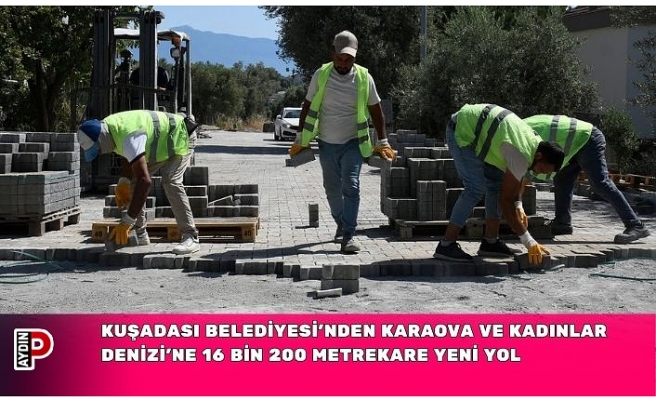 KUŞADASI BELEDİYESİ’NDEN KARAOVA VE KADINLAR DENİZİ’NE 16 BİN 200 METREKARE YENİ YOL