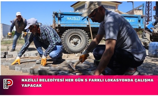 NAZİLLİ BELEDİYESİ HER GÜN 5 FARKLI LOKASYONDA ÇALIŞMA YAPACAK