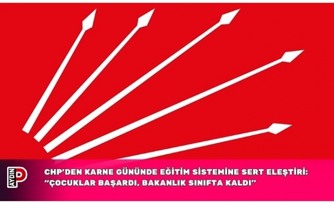 CHP’DEN KARNE GÜNÜNDE EĞİTİM SİSTEMİNE SERT ELEŞTİRİ: “ÇOCUKLAR BAŞARDI, BAKANLIK SINIFTA KALDI”