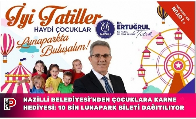 Nazilli Belediyesi’nden çocuklara karne hediyesi:  10 BİN LUNAPARK BİLETİ DAĞITILIYOR