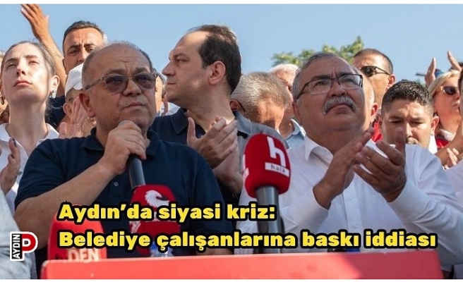 Aydın’da siyasi kriz: Belediye çalışanlarına baskı iddiası