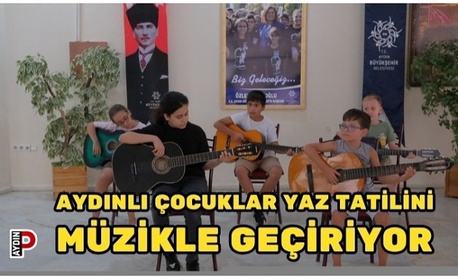 AYDINLI ÇOCUKLAR YAZ TATİLİNİ MÜZİKLE GEÇİRİYOR