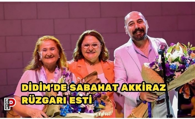 DİDİM’DE SABAHAT AKKİRAZ RÜZGARI ESTİ