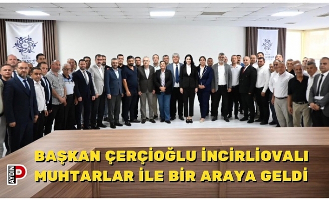 BAŞKAN ÇERÇİOĞLU İNCİRLİOVALI MUHTARLAR İLE BİR ARAYA GELDİ