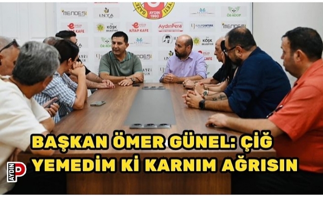 BAŞKAN ÖMER GÜNEL: ÇİĞ YEMEDİM Kİ KARNIM AĞRISIN